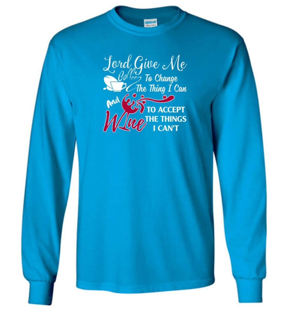 Lord Give Me Coffee & Wine To Accept Things I Can’t Long Sleeve T-Shirt - Sapphire / M