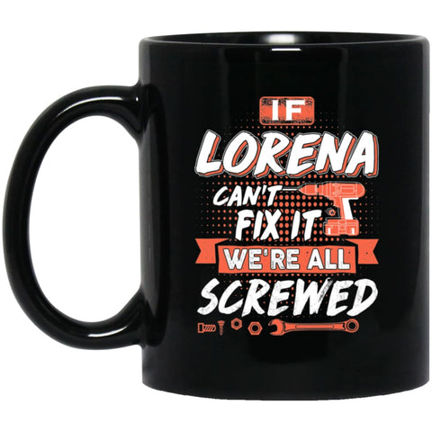 Lorena Custom Name Gift If Lorena Can’t Fix It We’re All Screwed 11 oz Black Mug - Black / One Size - Drinkware