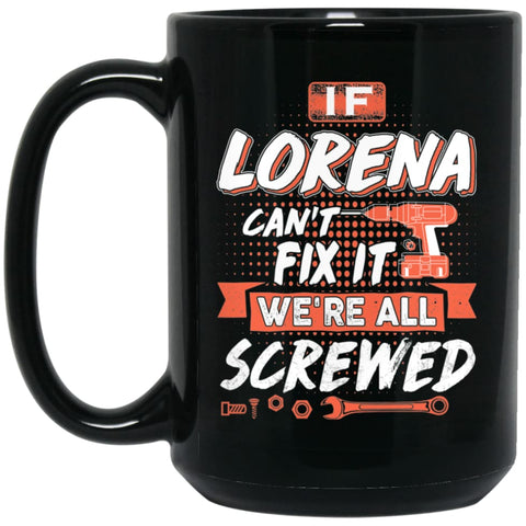 Lorena Custom Name Gift If Lorena Can’t Fix It We’re All Screwed 15 oz Black Mug - Black / One Size - Drinkware