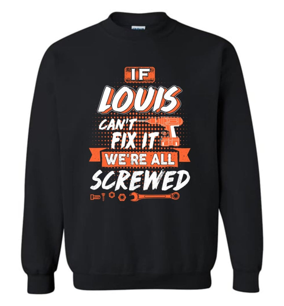 Louis Custom Name Gift If Louis Can’t Fix It We’re All Screwed - Sweatshirt - Black / M - Sweatshirt