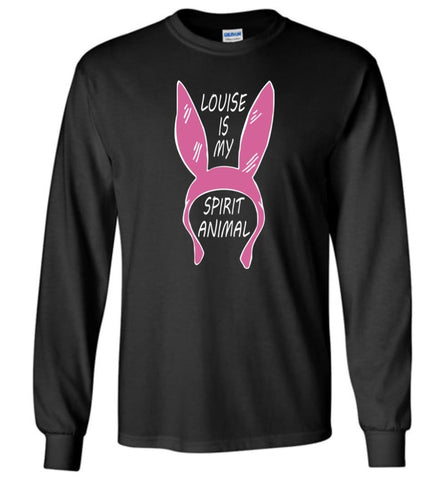 Louise Is My Spirit Animal Louise Belcher’s Shirt Hoodie Sweater - Long Sleeve T-Shirt - Black / M