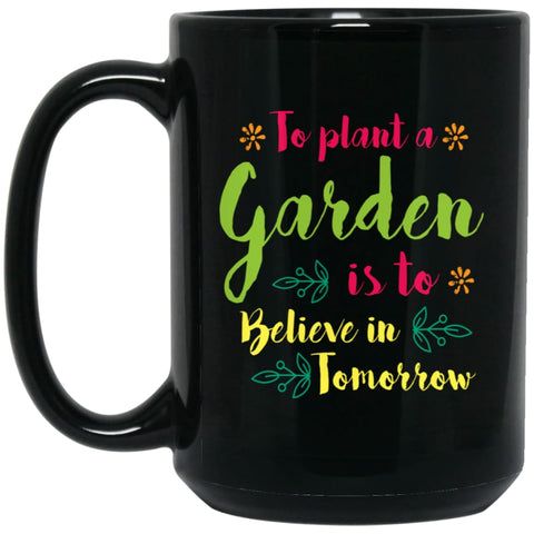 Love Gardening To Plant Tree Is To Believe In Tomorrow 15 oz Black Mug - Black / One Size - Drinkware