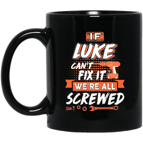 Luke Custom Name Gift If Luke Can’t Fix It We’re All Screwed 11 oz Black Mug - Black / One Size - Drinkware