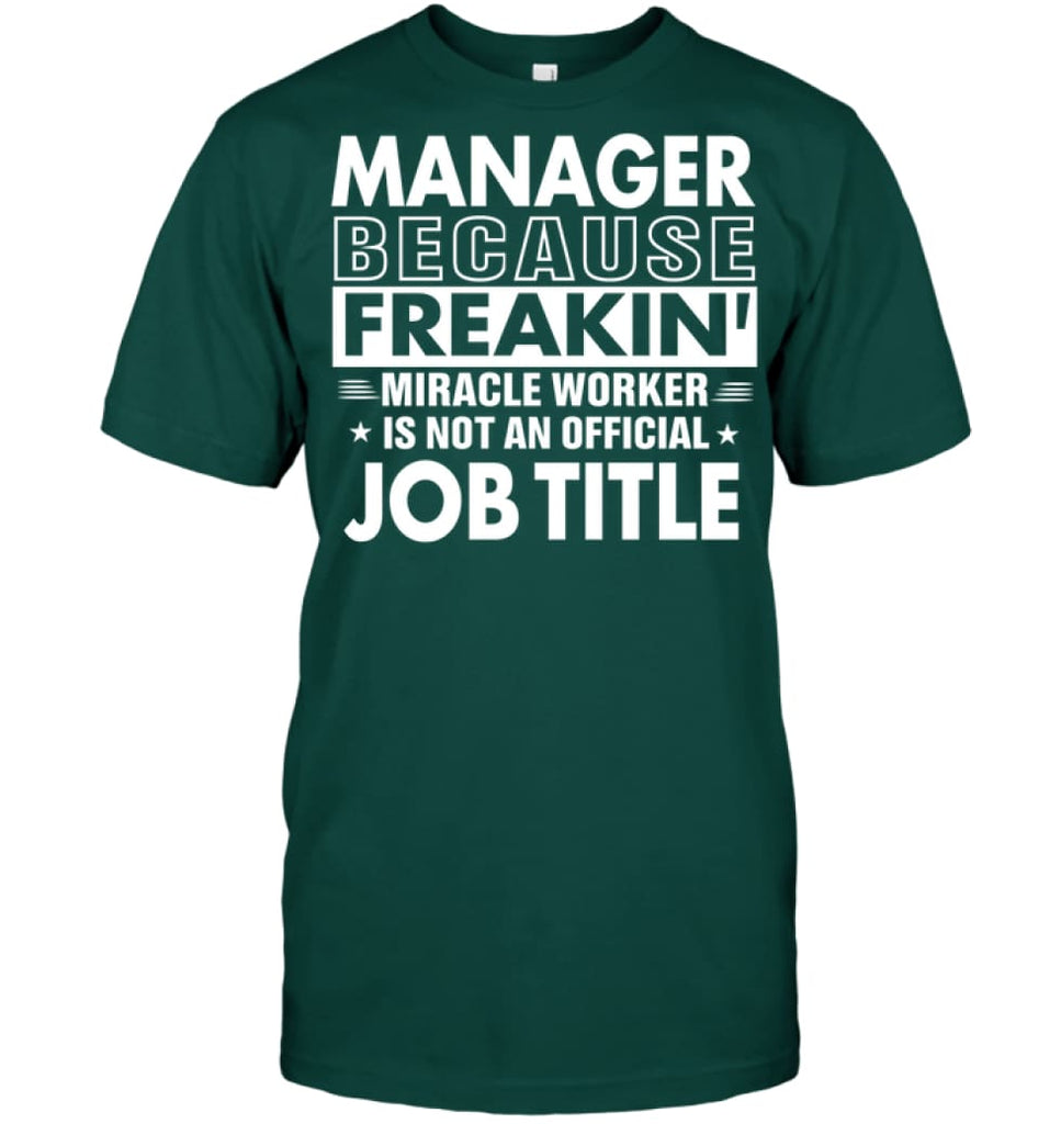 Manager Because Freakin’ Miracle Worker Job Title T-shirt - Hanes Tagless Tee / Deep Forest / S - Apparel