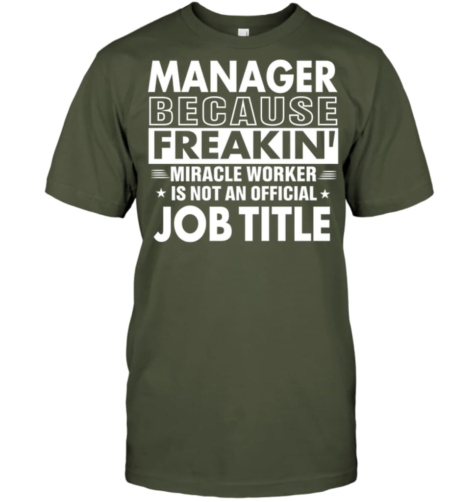 Manager Because Freakin’ Miracle Worker Job Title T-shirt - Hanes Tagless Tee / Fatigue Green / S - Apparel
