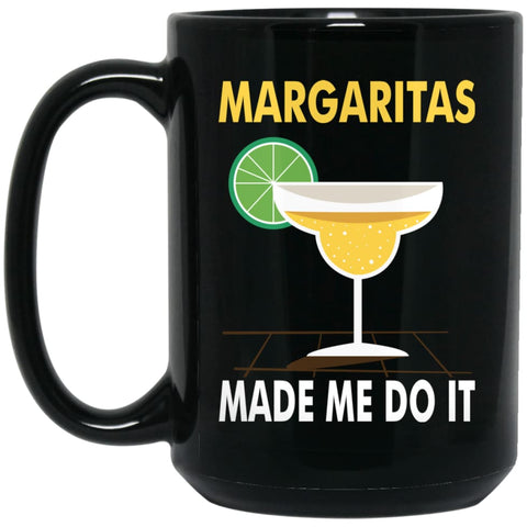 Margaritas Made Me Do It Love Drinking Wine Coctail 15 oz Black Mug - Black / One Size - Drinkware