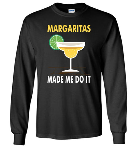 Margaritas Made Me Do It Love Drinking Wine Coctail - Long Sleeve T-Shirt - Black / M