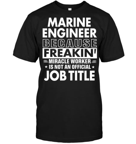 Marine Engineer Because Freakin’ Miracle Worker Job Title T-shirt - Hanes Tagless Tee / Black / S - Apparel