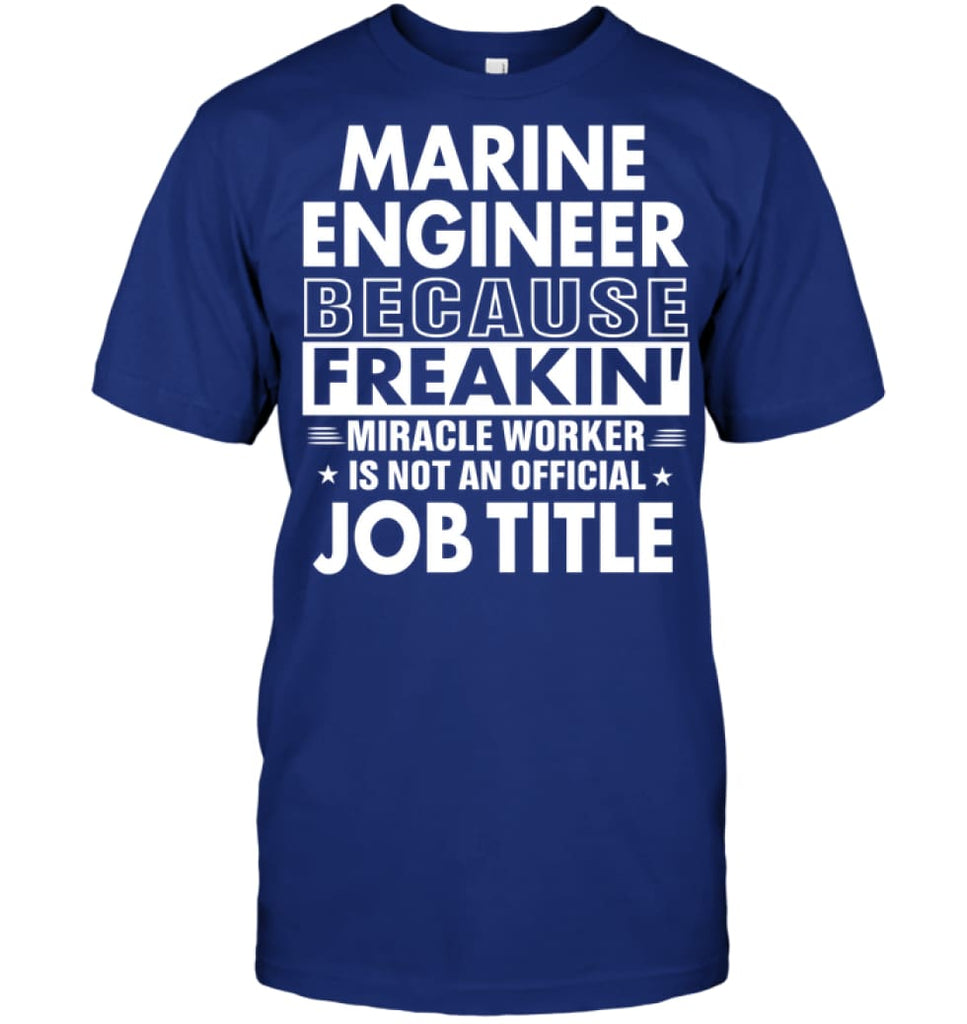 Marine Engineer Because Freakin’ Miracle Worker Job Title T-shirt - Hanes Tagless Tee / Deep Royal / S - Apparel