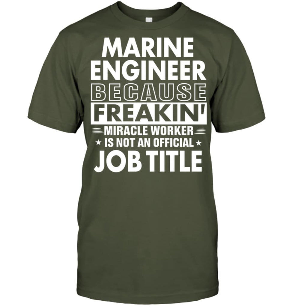 Marine Engineer Because Freakin’ Miracle Worker Job Title T-shirt - Hanes Tagless Tee / Fatigue Green / S - Apparel
