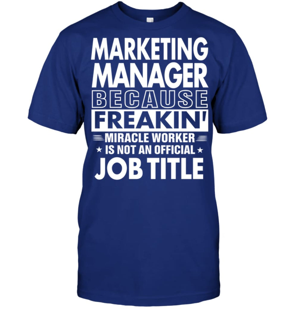 Marketing Manager Because Freakin’ Miracle Worker Job Title T-shirt - Hanes Tagless Tee / Deep Royal / S - Apparel