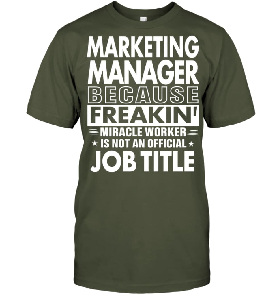 Marketing Manager Because Freakin’ Miracle Worker Job Title T-shirt - Hanes Tagless Tee / Fatigue Green / S - Apparel