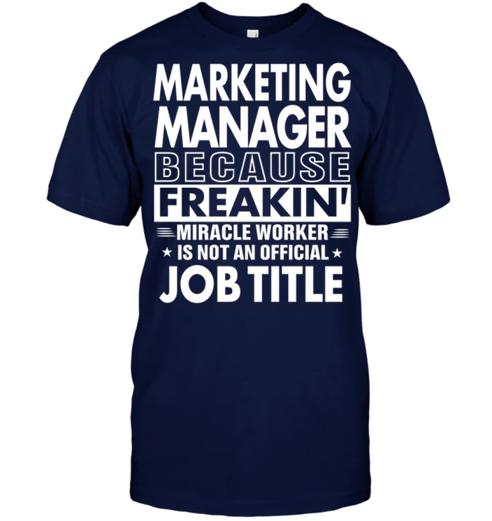 Marketing Manager Because Freakin’ Miracle Worker Job Title T-shirt - Hanes Tagless Tee / Navy / S - Apparel