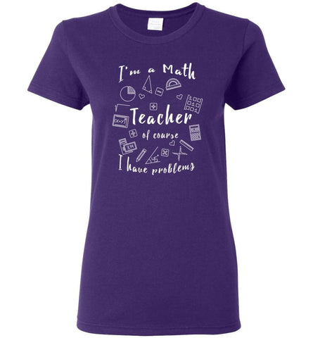 Math Teacher Shirt Of Course I Have Problems Women Tee - Purple / M