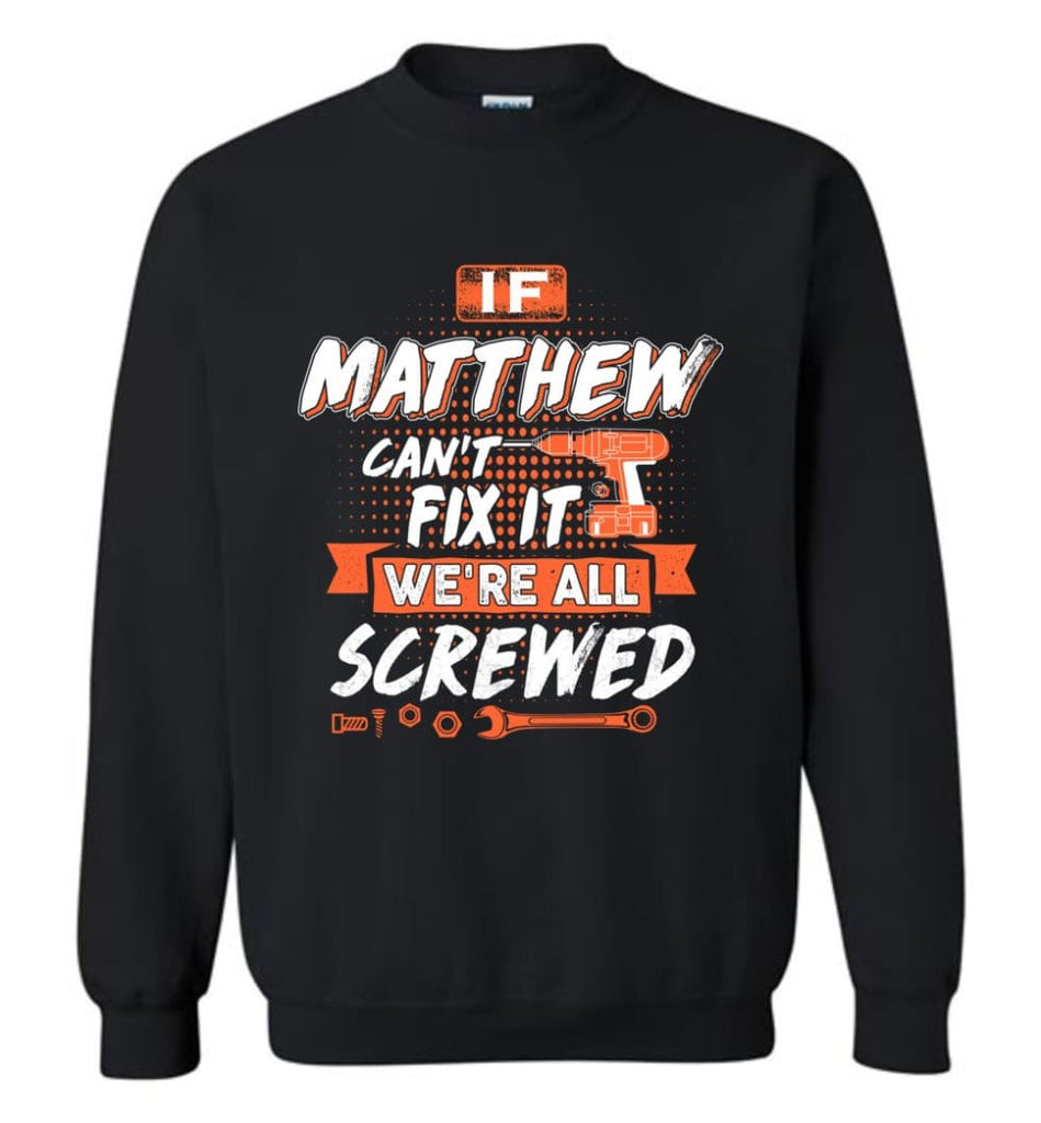 Matthew Custom Name Gift If Matthew Can’t Fix It We’re All Screwed - Sweatshirt - Black / M - Sweatshirt
