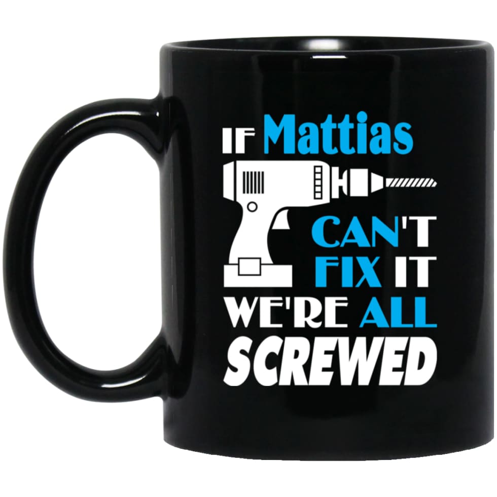 Mattias Can Fix It All Best Personalised Mattias Name Gift Ideas 11 oz Black Mug - Black / One Size - Drinkware