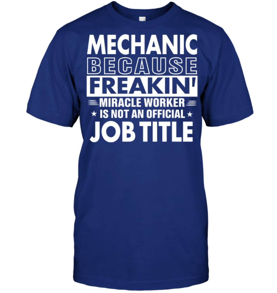 Mechanic Because Freakin’ Miracle Worker Job Title T-shirt - Hanes Tagless Tee / Deep Royal / S - Apparel