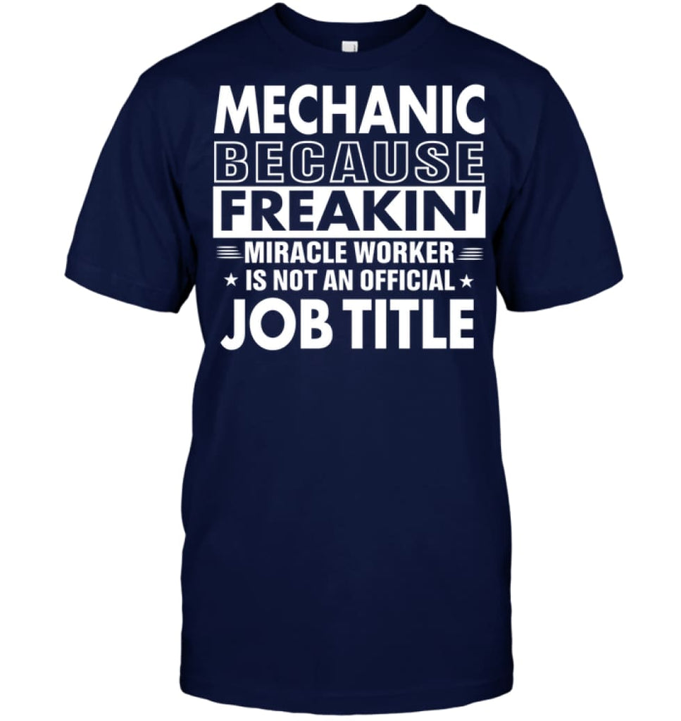 Mechanic Because Freakin’ Miracle Worker Job Title T-shirt - Hanes Tagless Tee / Navy / S - Apparel