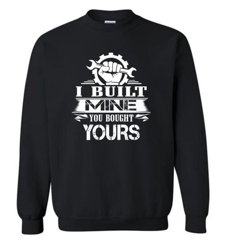 Mechanic Shirt I Built Mine You Bought Yours Sweatshirt - Black / M