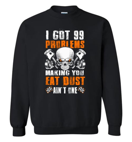 Mechanic Shirt I Got 99 Problems Making You Eat Dust Ain’T One Sweatshirt - Black / M