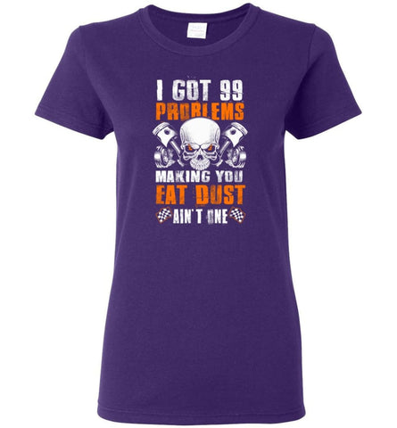 Mechanic Shirt I Got 99 Problems Making You Eat Dust Ain’t One Women Tee - Purple / M