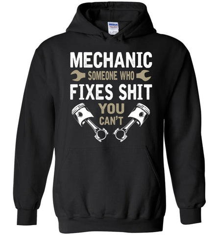 Mechanic Someone Who Fixes Shit You Can’t Shirt - Hoodie - Black / M