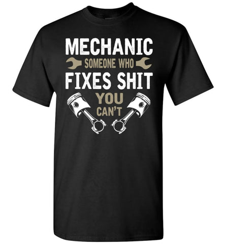 Mechanic Someone Who Fixes Shit You Can’t Shirt - Short Sleeve T-Shirt - Black / S