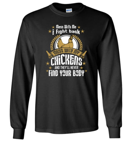 Mess With Me I Fight Back Mess With My Chicken And Never Find Your Body - Long Sleeve T-Shirt - Black / M