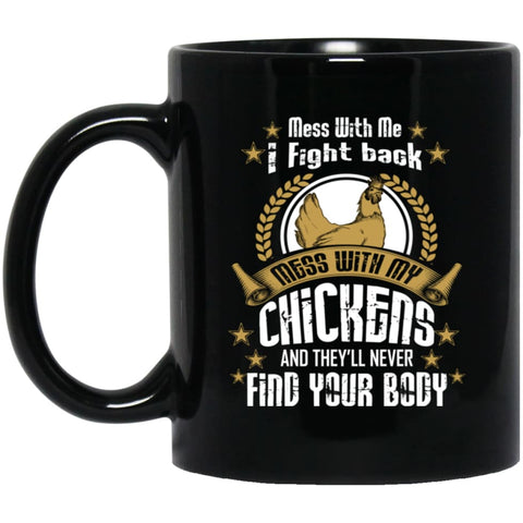 Mess With Me I Fight Back Mess With My Chicken Never Find Your Body 11 oz Black Mug - Black / One Size - Drinkware