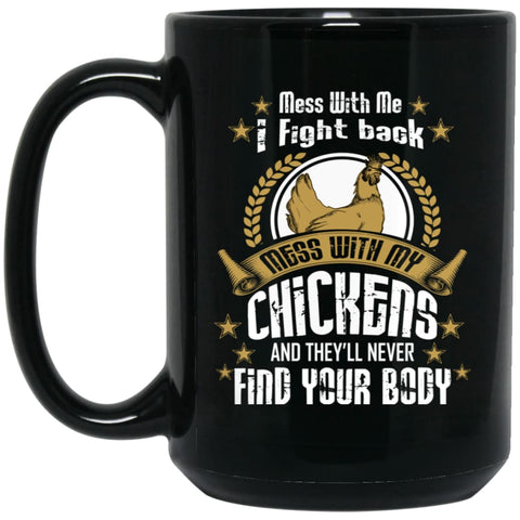 Mess With Me I Fight Back Mess With My Chicken Never Find Your Body 15 oz Black Mug - Black / One Size - Drinkware