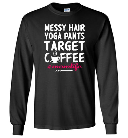 Messy hair Yoga Pants Target Coffee Momlife Shirt - Long Sleeve T-Shirt - Black / M