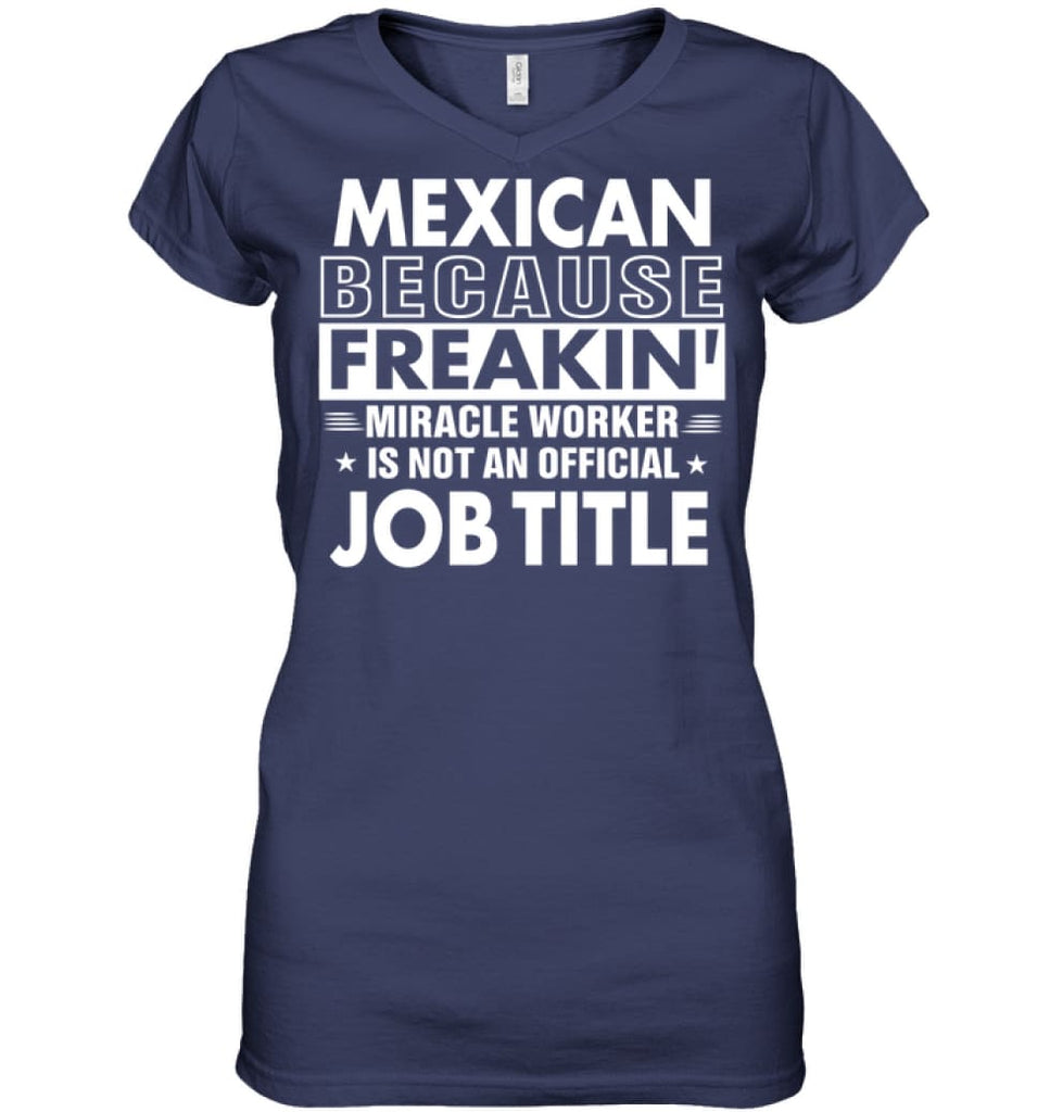 Mexican Because Freakin’ Miracle Worker Job Title Ladies V-Neck - Hanes Women’s Nano-T V-Neck / Navy / S - Apparel