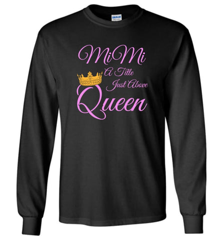 Mimi A Title Just Above Queen Grandma Mother Name Shirt Long Sleeve T-Shirt - Black / M