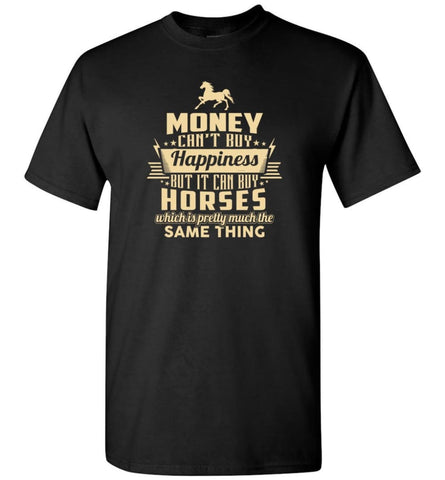 Money Can’T Buy Happiness But It Can Buy Horses Shirt T-Shirt - Black / S