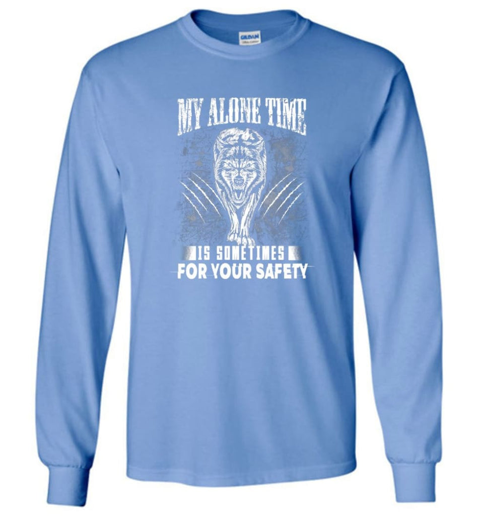 My Alone Time Is Sometimes For Your Safety Shirt Sweatshirt Hoodie Wolfs - Long Sleeve T-Shirt - Carolina Blue / M