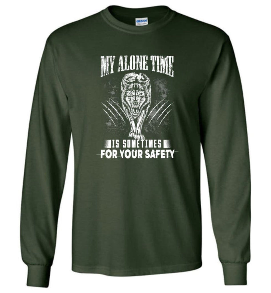 My Alone Time Is Sometimes For Your Safety Shirt Sweatshirt Hoodie Wolfs - Long Sleeve T-Shirt - Forest Green / M
