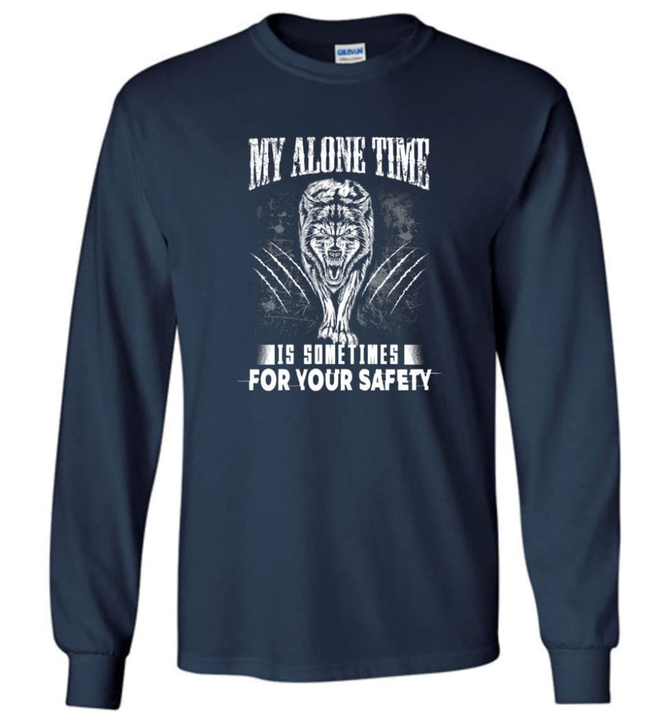 My Alone Time Is Sometimes For Your Safety Shirt Sweatshirt Hoodie Wolfs - Long Sleeve T-Shirt - Navy / M