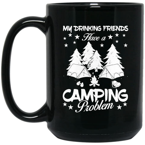My Drinking Friends Have A Camping Problem Love Camping Campers Gift 15 oz Black Mug - Black / One Size - Drinkware
