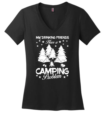 My Drinking Friends Have A Camping Problem Love Camping Campers Gift Ladies V-Neck - Black / M - womens apparel