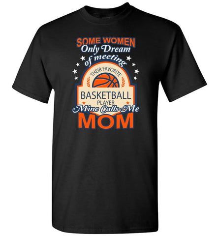 My Favorite Basketball Player Calls Me Mom Some Women Only Dream of Meeting T-Shirt - Black / S