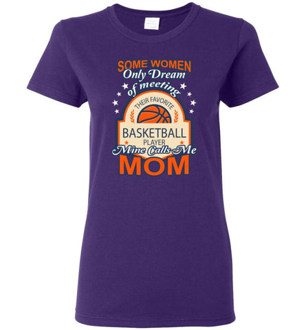 My Favorite Basketball Player Calls Me Mom Some Women Only Dream of Meeting Women Tee - Purple / M