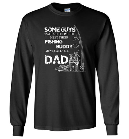 My Fishing Buddy Calls Me Dad Fishing Daddy Father Papa Long Sleeve T-Shirt - Black / M