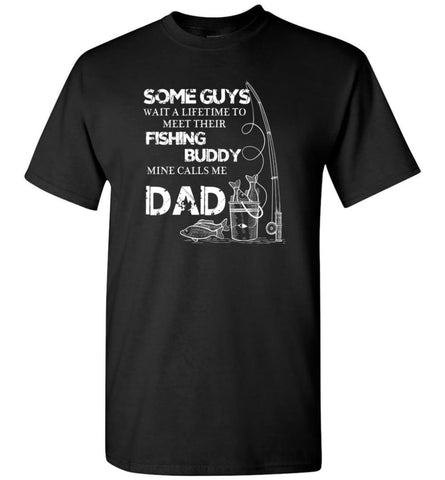 My Fishing Buddy Calls Me Dad Fishing Daddy Father Papa T-Shirt - Black / S