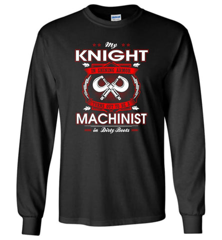 My Knight In Shining Armor Is A Machinist - Long Sleeve T-Shirt - Black / M