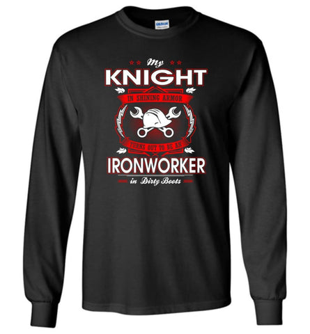My Knight In Shining Armor Is An Ironworker - Long Sleeve T-Shirt - Black / M