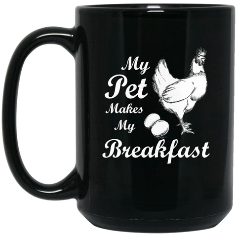 My Pet Makes My Breakfast Funny Chicken Owner Lover Gift 15 oz Black Mug - Black / One Size - Drinkware