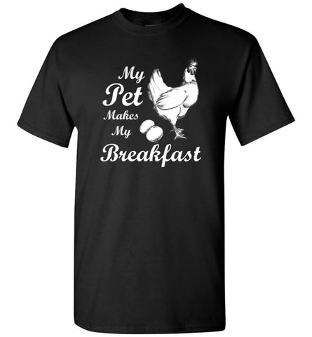 My Pet Makes My Breakfast Funny Chicken Owner Lover Tee T-Shirt - Black / S