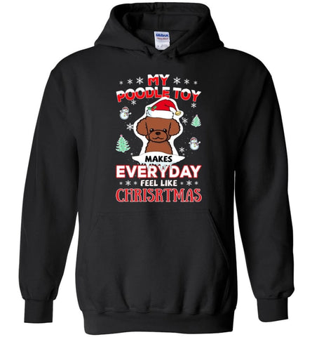 My Poodle Toy Makes Everyday Feel Like Christmas Sweatshirt Hoodie Gift - Hoodie - Black / M
