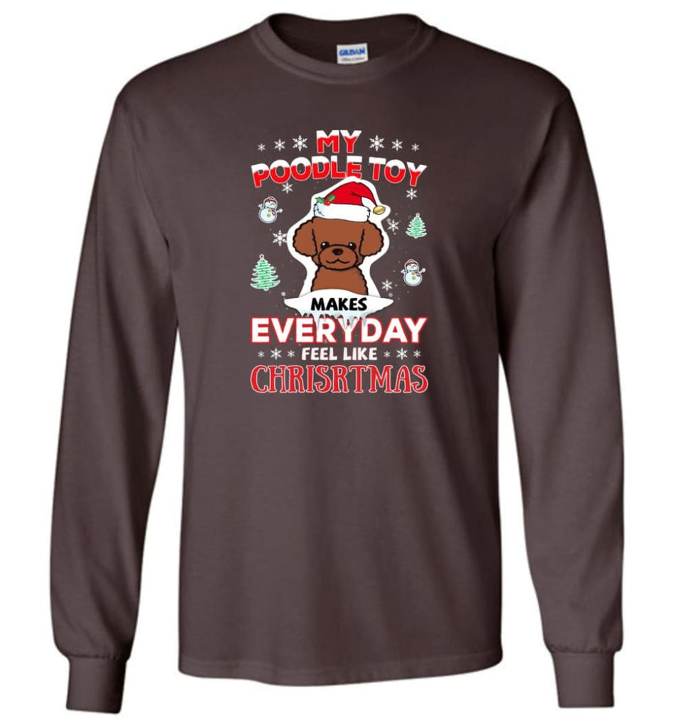 My Poodle Toy Makes Everyday Feel Like Christmas Sweatshirt Hoodie Gift - Long Sleeve T-Shirt - Dark Chocolate / M