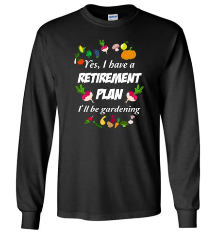 My Retirement Plan is Gardening Cool Gardener Gift - Long Sleeve T-Shirt - Black / M